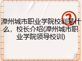 漳州城市职业学院校训是什么，校长介绍(漳州城市职业学院领导校训)
