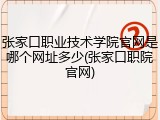 张家口职业技术学院官网是哪个网址多少(张家口职院官网)