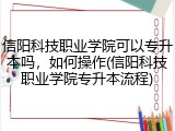 信阳科技职业学院可以专升本吗，如何操作(信阳科技职业学院专升本流程)