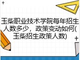 玉柴职业技术学院每年招生人数多少，政策变动如何(玉柴招生政策人数)