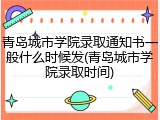 青岛城市学院录取通知书一般什么时候发(青岛城市学院录取时间)