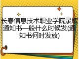 长春信息技术职业学院录取通知书一般什么时候发(通知书何时发放)