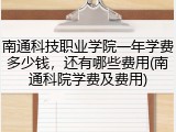 南通科技职业学院一年学费多少钱，还有哪些费用(南通科院学费及费用)