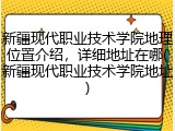 新疆现代职业技术学院地理位置介绍，详细地址在哪(新疆现代职业技术学院地址)