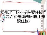 郑州理工职业学院要住校吗，是否能走读(郑州理工走读住校)