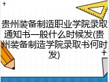 贵州装备制造职业学院录取通知书一般什么时候发(贵州装备制造学院录取书何时发)