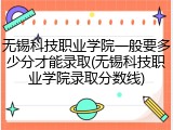 无锡科技职业学院一般要多少分才能录取(无锡科技职业学院录取分数线)