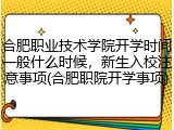 合肥职业技术学院开学时间一般什么时候，新生入校注意事项(合肥职院开学事项)