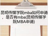 昆明传媒学院mba如何申请，是否有mba(昆明传媒学院MBA申请)
