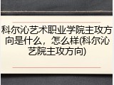 科尔沁艺术职业学院主攻方向是什么，怎么样(科尔沁艺院主攻方向)