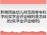 黔南民族幼儿师范高等专科学校奖学金评定细则是怎样的(奖学金评定细则)