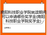 南阳科技职业学院就读期间可以申请哪些奖学金(南阳科技职业学院奖学金)
