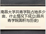 南昌大学共青学院占地多少亩，什么情况下成立(昌共青学院面积与历史)