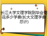长江大学文理学院到毕业要花多少学费(长大文理学费总计)
