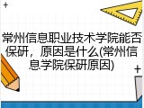 常州信息职业技术学院能否保研，原因是什么(常州信息学院保研原因)