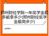 郑州财经学院一年奖学金最多能拿多少(郑州财经奖学金最高多少)