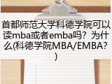 首都师范大学科德学院可以读mba或者emba吗？为什么(科德学院MBA/EMBA？)