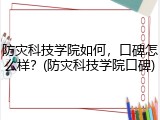 防灾科技学院如何，口碑怎么样？(防灾科技学院口碑)