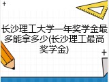 长沙理工大学一年奖学金最多能拿多少(长沙理工最高奖学金)