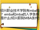 绍兴职业技术学院有mba吗？emba和mba的入学条件是什么(绍兴职院MBA条件)