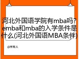 河北外国语学院有mba吗？emba和mba的入学条件是什么(河北外国语MBA条件)
