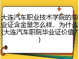 大连汽车职业技术学院的毕业证含金量怎么样，为什么(大连汽车职院毕业证价值？)