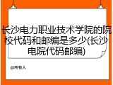 长沙电力职业技术学院的院校代码和邮编是多少(长沙电院代码邮编)