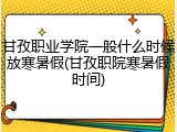 甘孜职业学院一般什么时候放寒暑假(甘孜职院寒暑假时间)