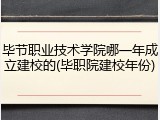 毕节职业技术学院哪一年成立建校的(毕职院建校年份)
