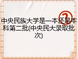 中央民族大学是一本还是本科第二批(中央民大录取批次)