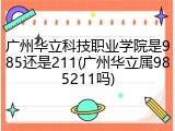 广州华立科技职业学院是985还是211(广州华立属985211吗)