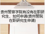 贵州警察学院有没有在职研究生，如何申请(贵州警院在职研究生申请)