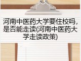 河南中医药大学要住校吗，是否能走读(河南中医药大学走读政策)
