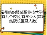 常州纺织服装职业技术学院有几个校区,有多少人(常州纺院校区及人数)