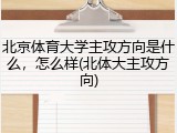 北京体育大学主攻方向是什么，怎么样(北体大主攻方向)
