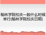 榆林学院校庆一般什么时候举行(榆林学院校庆日期)