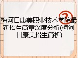 梅河口康美职业技术学院最新招生简章深度分析(梅河口康美招生简析)