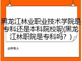 黑龙江林业职业技术学院是专科还是本科院校呢(黑龙江林职院是专科吗？)
