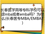 长春医学高等专科学校可以读mba或者emba吗？为什么(长春医专MBA/EMBA？)