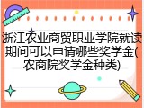 浙江农业商贸职业学院就读期间可以申请哪些奖学金(农商院奖学金种类)