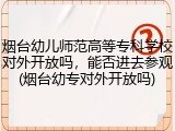 烟台幼儿师范高等专科学校对外开放吗，能否进去参观(烟台幼专对外开放吗)