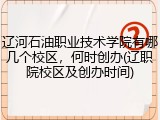 辽河石油职业技术学院有哪几个校区，何时创办(辽职院校区及创办时间)