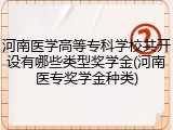 河南医学高等专科学校共开设有哪些类型奖学金(河南医专奖学金种类)