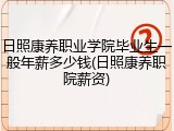 日照康养职业学院毕业生一般年薪多少钱(日照康养职院薪资)