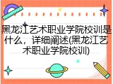 黑龙江艺术职业学院校训是什么，详细阐述(黑龙江艺术职业学院校训)
