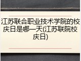 江苏联合职业技术学院的校庆日是哪一天(江苏联院校庆日)
