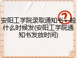 安阳工学院录取通知书一般什么时候发(安阳工学院通知书发放时间)