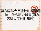 南方医科大学建校时间是哪一年，什么历史背景(南方医科大学何时建校)