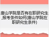 唐山学院是否有在职研究生,报考条件如何(唐山学院在职研究生条件)