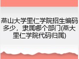 燕山大学里仁学院招生编码多少，隶属哪个部门(燕大里仁学院代码归属)